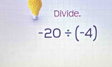 Divide.
-20/ (-4)