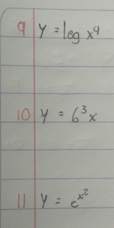 9 y=log x^4
10 y=6^3x
y=e^(x^2)