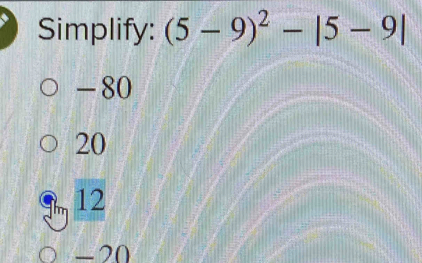 Simplify: (5-9)^2-|5-9|
- 80
20
12
-20