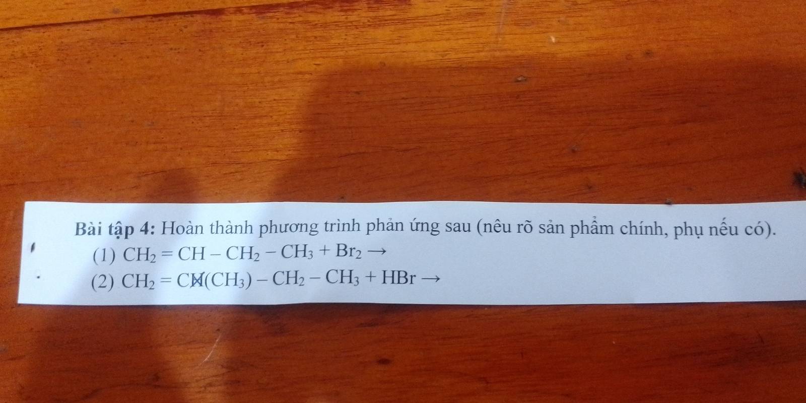 Bài tập 4: Hoàn thành phương trình phản ứng sau (nêu rõ sản phẩm chính, phụ nếu có). 
(1) CH_2=CH-CH_2-CH_3+Br_2
(2) CH_2=CM(CH_3)-CH_2-CH_3+HBr