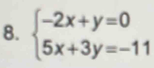 beginarrayl -2x+y=0 5x+3y=-11endarray.