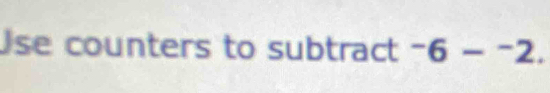 Use counters to subtract^-6-^-2.