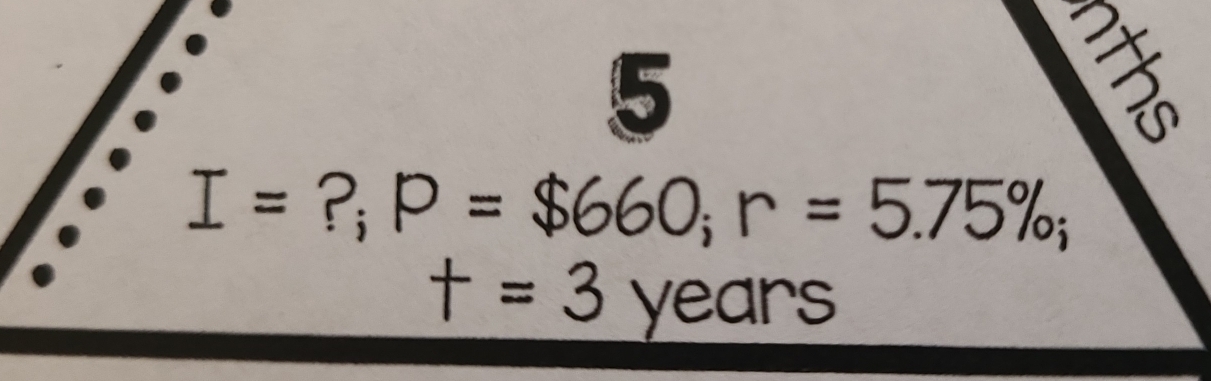 5

I= ?; P=$660; r=5.75%;
t=3 years