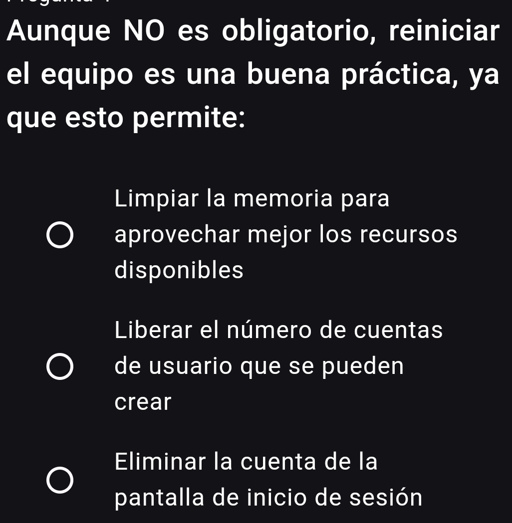 Aunque NO es obligatorio, reiniciar
el equipo es una buena práctica, ya
que esto permite:
Limpiar la memoria para
aprovechar mejor los recursos
disponibles
Liberar el número de cuentas
de usuario que se pueden
crear
Eliminar la cuenta de la
pantalla de inicio de sesión