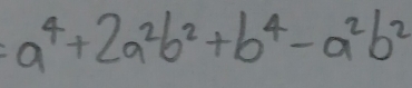 a^4+2a^2b^2+b^4-a^2b^2