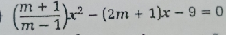 ( (m+1)/m-1 )x^2-(2m+1)x-9=0