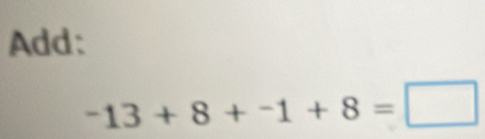 Add:
-13+8+-1+8=□