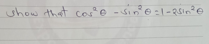 show that cos^2θ -sin^2θ =1-2sin^2θ