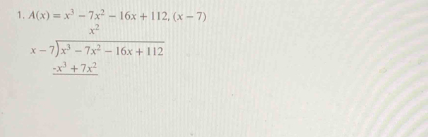 A(x)=x^3-7x^2-16x+112,(x-7)
beginarrayr x^2 x-7encloselongdiv x^3-7x^2-16x+112 _ -x^3+7x^2endarray