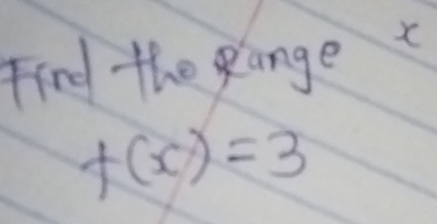 Find the gange t
f(x)=3