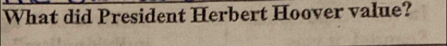 What did President Herbert Hoover value?