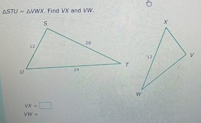 △ STUsim △ VWX. Find VX and VW.
VX=□
VW=