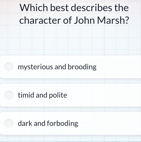 Which best describes the
character of John Marsh?
mysterious and brooding
timid and polite
dark and forboding