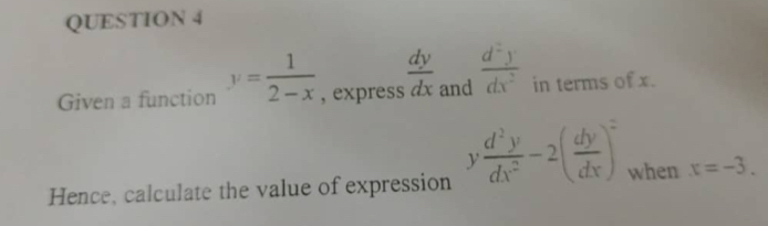 Given a function y= 1/2-x  , express  dy/dx  and  d^2y/dx^2  in terms of x. 
Hence, calculate the value of expression y d^2y/dx^2 -2( dy/dx )^2 when x=-3.