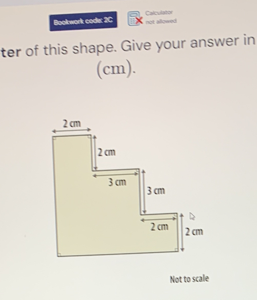 Bookwork code: 2C Calculator 
not allowed 
ter of this shape. Give your answer in 
(cm). 
Not to scale