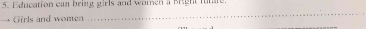 Education can bring girls and women a bright future. 
Girls and women 
_