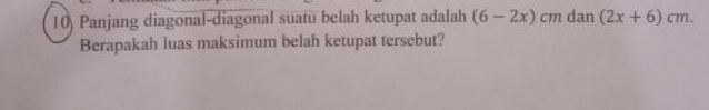 Panjang diagonal-diagonal suatu belah ketupat adalah (6-2x) cm dan (2x+6)cm. 
Berapakah luas maksimum belah ketupat tersebut?