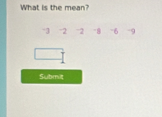 What is the mean?
-3 -2 -2 -8 -6 -9
Submit