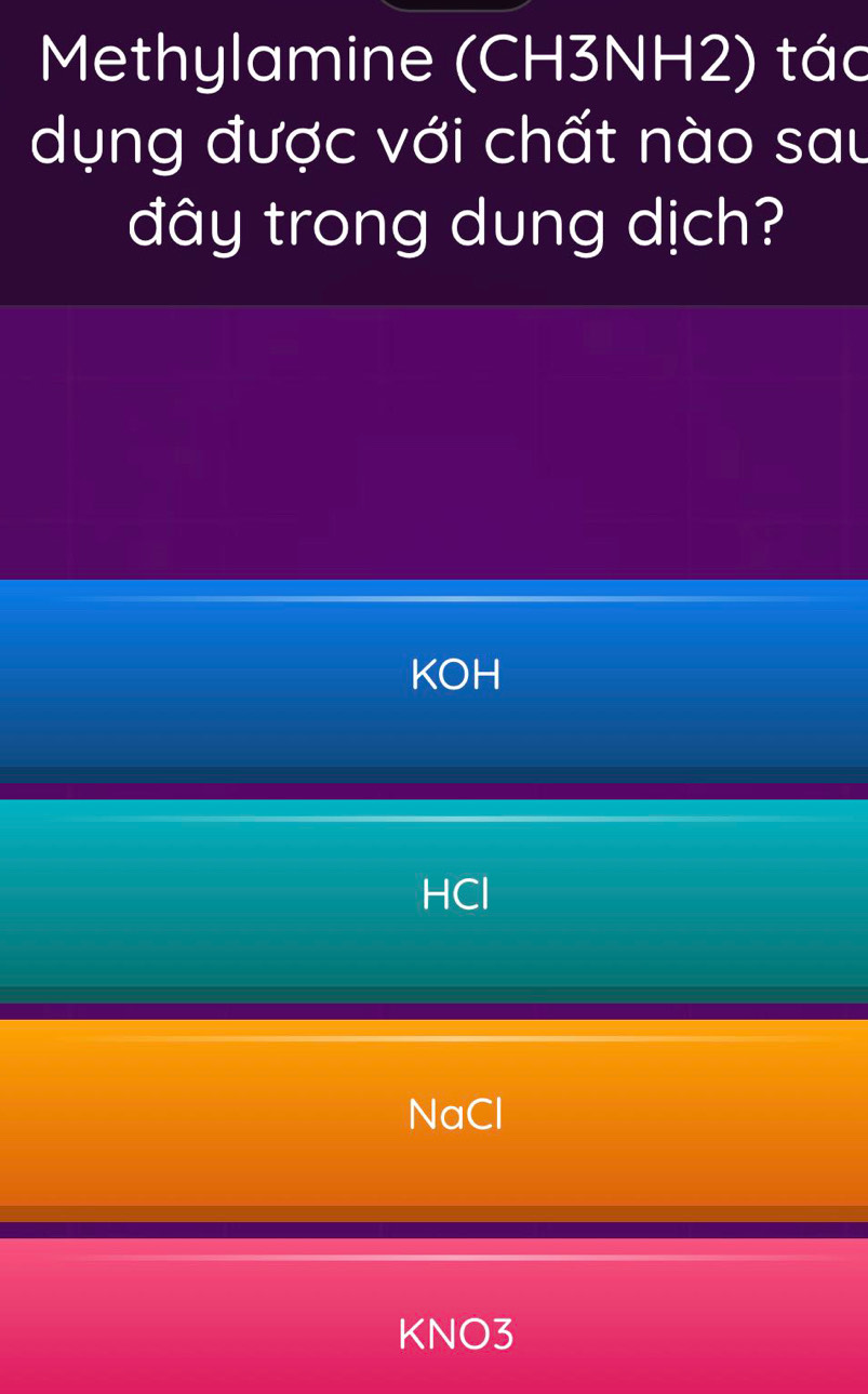 Methylamine (CH3NH2) tác
dụng được với chất nào sau
đây trong dung dịch?
KOH
HCl
NaCl
KNO3