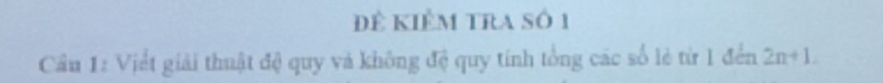 Để kiểm tra số 1 
Cầu 1: Viết giải thuật đệ quy và không đệ quy tính tổng các số lẻ từ 1 đến 2n+1.