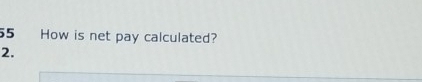 How is net pay calculated? 
2.