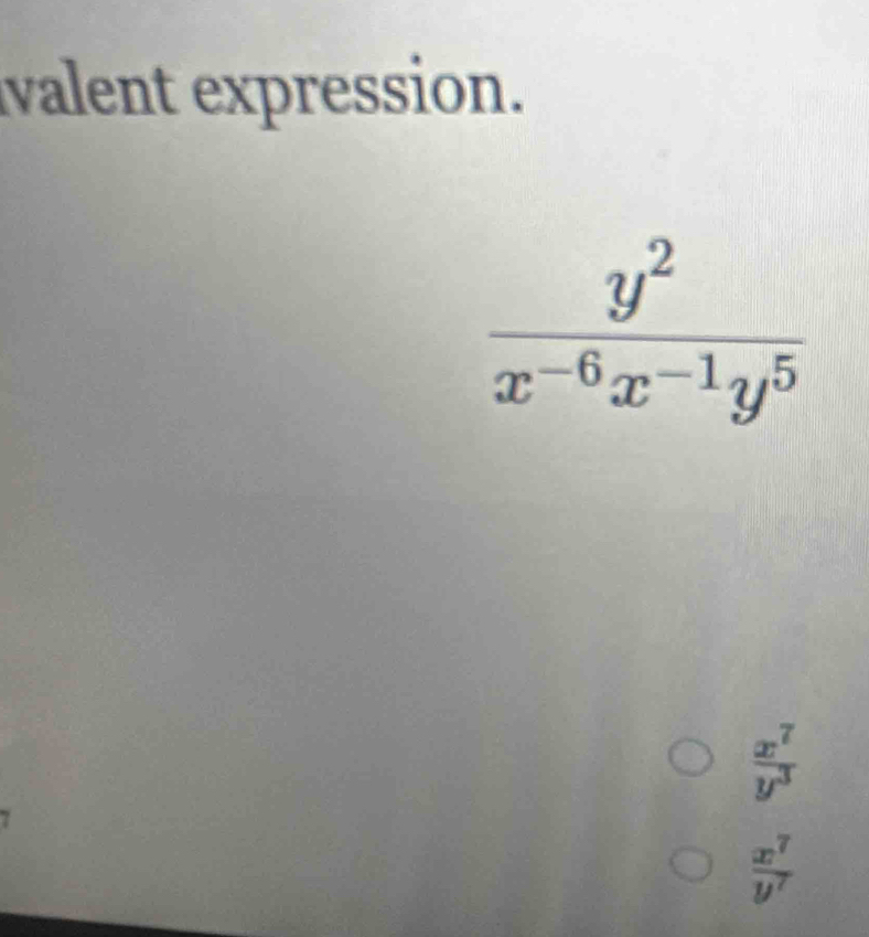 valent expression.
 x^7/y^3 
 x^7/y^7 