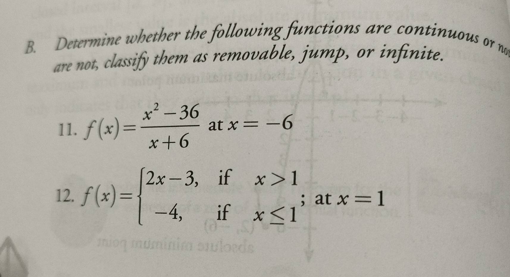 Determine whether the following functions are continuous or not 
are not, classify them as removable, jump, or infinite. 
11. f(x)= (x^2-36)/x+6  at x=-6
12. f(x)=beginarrayl 2x-3,ifx>1 -4,ifx≤ 1endarray. ； at x=1