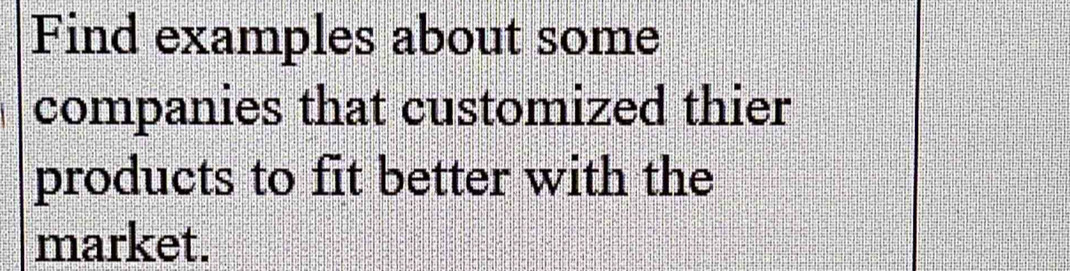 Find examples about some 
companies that customized thier 
products to fit better with the 
market.