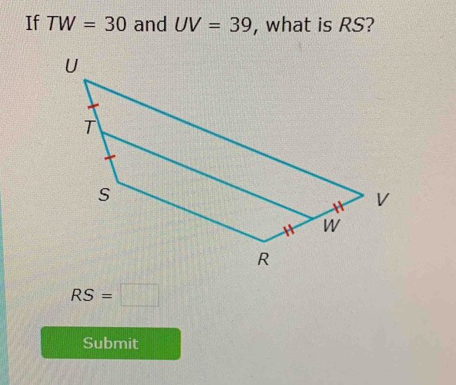 If TW=30 and UV=39 , what is RS?
RS=□
Submit