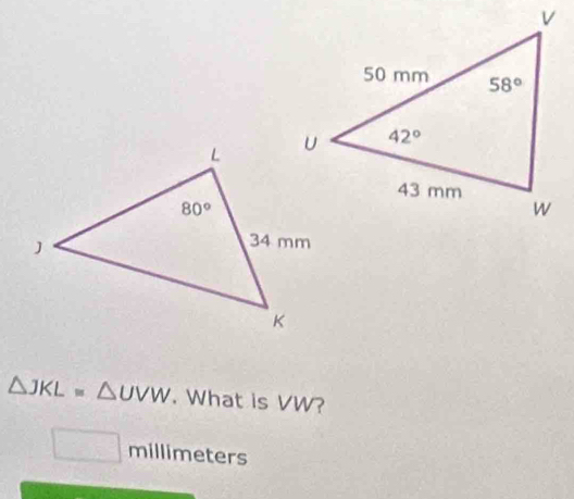 △ JKL=△ UVW. What is VW?
□ millimeters