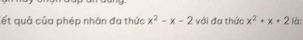 ết quả của phép nhân đa thức x^2-x-2 với đa thức x^2+x+2 là: