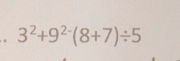 3^2+9^(2-)(8+7)/ 5