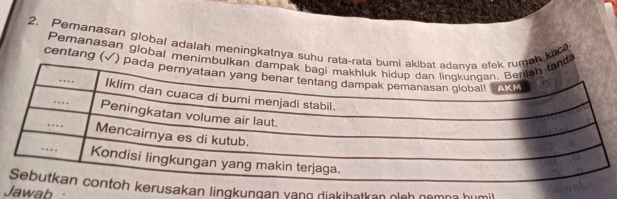 Pemanasan global adalah meningkatnya suhu rata-rata bah kaca 
Pemanasan global menimbulknda 
centang (√) pa 
akan lingkungan vang diakibatkan eleh gemna humil 
Jawab