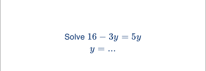 Solve 16-3y=5y
y=...