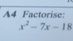 A4 Factorise:
x^2-7x-18