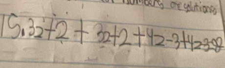 numbert oe glutions
15.3dot 2+2+32+2+42-3+423=82