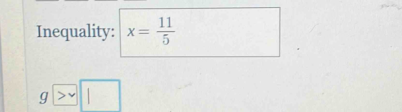 Inequality: x= 11/5 
g □ >□ 