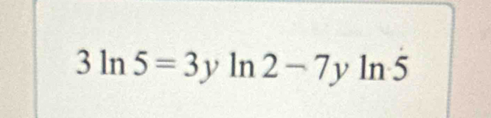 3ln 5=3y ln 2-7y ln 5