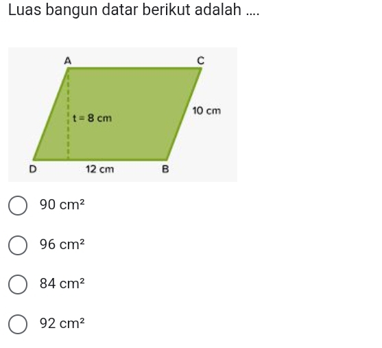 Luas bangun datar berikut adalah ....
90cm^2
96cm^2
84cm^2
92cm^2