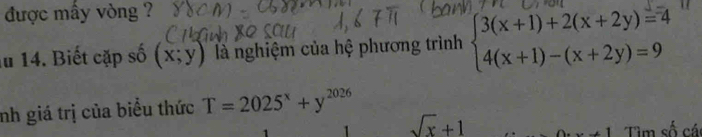 được mấy vòng ? 
u 14. Biết cặp số (x;y) là nghiệm của hệ phương trình 
nh giá trị của biểu thức T=2025^x+y^(2026)
sqrt(x)+1
Tìm số các