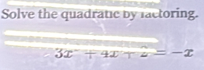 Solve the quadratic by lactoring.
3x+4x+z=-x