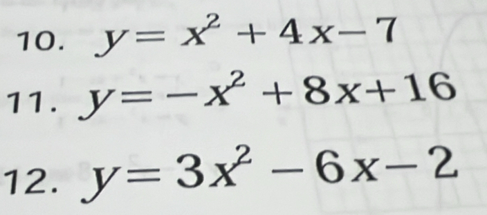 y=x^2+4x-7
11. y=-x^2+8x+16
12. y=3x^2-6x-2