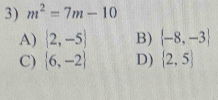 m^2=7m-10
A)  2,-5 B)  -8,-3
C)  6,-2 D)  2,5