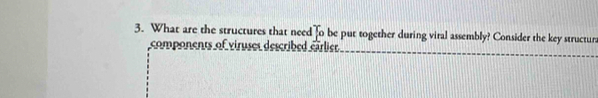 What are the structures that need _ _1obc put together during viral assembly? Consider the key structura 
_ 
components of viruses described carlier