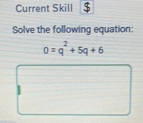 Current Skill $ 
Solve the following equation:
0=q^2+5q+6