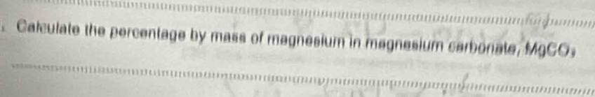 Calculate the percentage by mass of magnesium in magnesium carbonate, MgCO