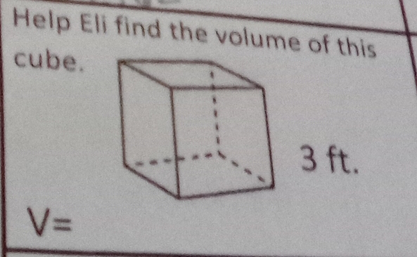 Help Eli find the volume of this 
cube.
3 ft.
V=