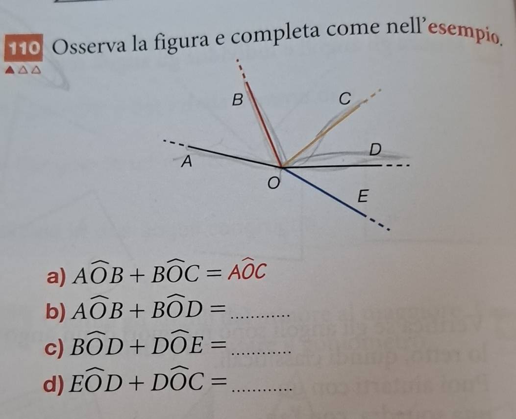 Osserva la figura e completa come nell’esempio. 
a) Awidehat OB+Bwidehat OC=Awidehat OC
b) Awidehat OB+Bwidehat OD= _ 
c) Bwidehat OD+Dwidehat OE= _ 
d) Ewidehat OD+Dwidehat OC= _