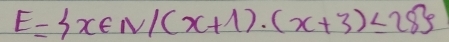 E= x∈ N|(x+1)· (x+3)≤ 28