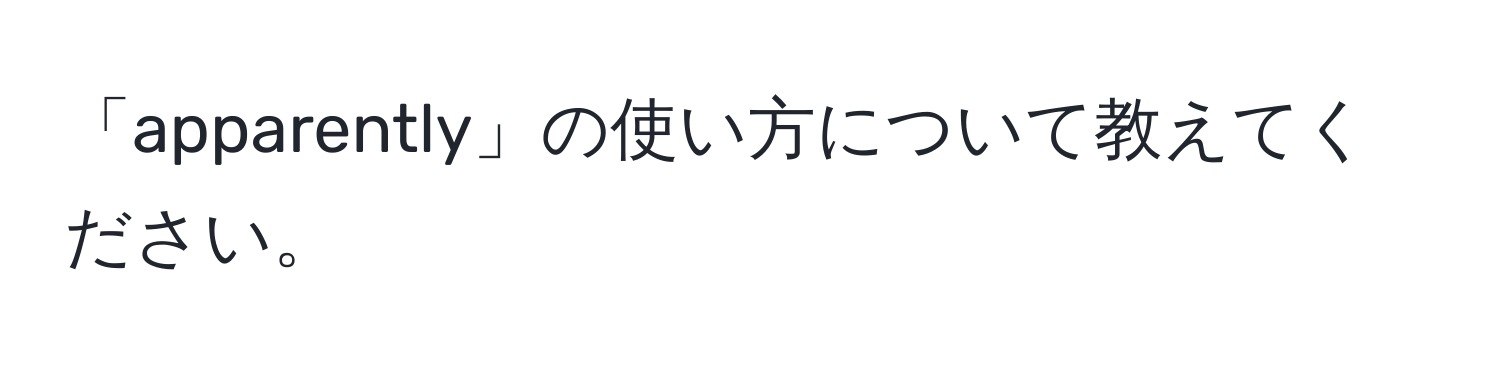 「apparently」の使い方について教えてください。